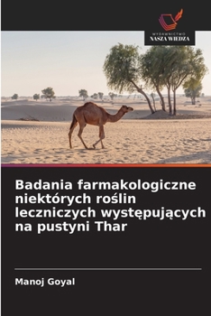 Badania farmakologiczne niektórych roslin leczniczych wystepujacych na pustyni Thar (Polish Edition)