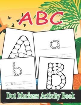Paperback ABC Dot Markers Activity Book: Dot And Learn Alphabet For Kids Book
