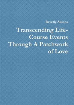 Paperback Transcending Life- Course Events Through A Patchwork of Love Book