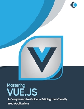 Paperback Mastering Vue.js: A Comprehensive Guide to Building User-Friendly Web Applications Book