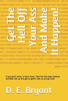 Paperback Get The Hell Off Your Ass And Make It Happen!: If you don't move, It wont move. Take the first step towards SUCCESS. Get up and get to gettin. Get up Book