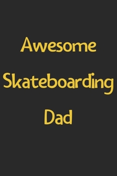 Awesome Skateboarding Dad: Lined Journal, 120 Pages, 6 x 9, Funny Skateboarding Gift Idea, Black Matte Finish (Awesome Skateboarding Dad Journal)