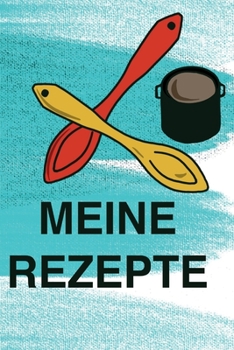 Meine Rezepte: Rezeptsammlung (German Edition)