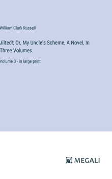 Hardcover Jilted!; Or, My Uncle's Scheme, A Novel, In Three Volumes: Volume 3 - in large print Book