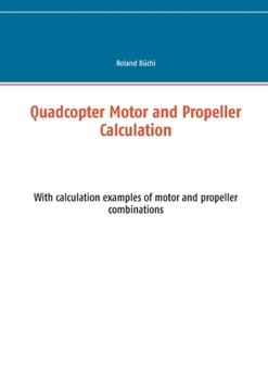 Paperback Quadcopter Motor and Propeller Calculation: With calculation examples of motor and propeller combinations Book