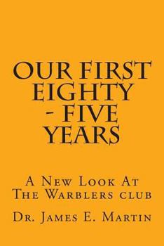 Paperback Our First Eighty - Five Years: A New Look At The Warblers Club Book