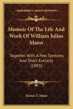 Paperback Memoir Of The Life And Work Of William Julius Mann: Together With A Few Sermons And Short Extracts (1893) Book