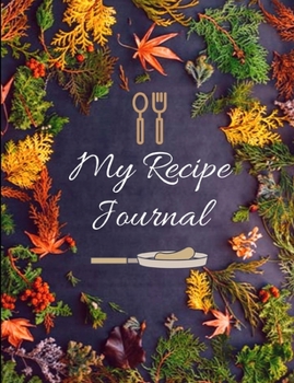 Paperback My Recipe Journal: Beautiful Recipe Journal Notebook 100 Pages For 200 Personal Recipes With Organizing Tips And Measure Charts And More Book
