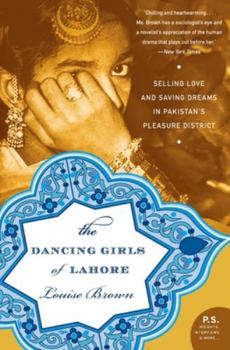 Paperback The Dancing Girls of Lahore: Selling Love and Saving Dreams in Pakistan's Pleasure District Book