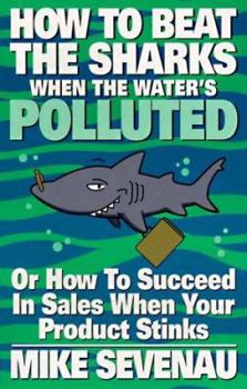 Paperback How to Beat the Sharks When the Waters Polluted: Or How to Succeed in Sales When Your Product Stinks Book