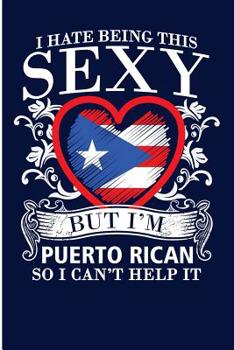 I Hate Being This Sexy but I'm Puerto Rican So I Can't Help It : Blank Lined Journal for the Cute Puerto Rican Girl Who Loves Puerto Rico
