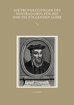 Die Prophezeiungen des Nostradamus für 2025 und die folgenden Jahre (German Edition)