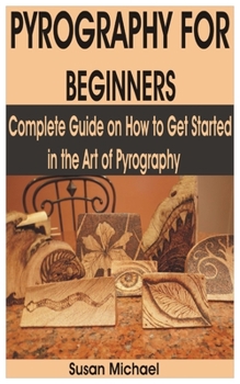 Paperback Pyrography for Beginners: Complete Guide on How to Get Started in the Art of Pyrography Book