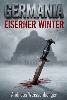 Germania – Eiserner Winter: Wenn die Hoffnung gefriert, brennt der Widerstand – Band 2 (Die Germania-Saga – Ein beklemmender Alternativwelt-Thriller) (German Edition)