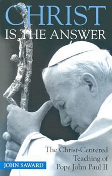Paperback Christ Is the Answer: The Christ-Centered Teaching of Pope John Paul II Book