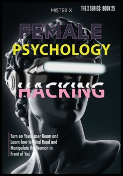 Paperback Female Psychology Hacking: Turn on Your Laser Beam and Learn how to Mind Read and Manipulate the Woman in Front of You Book