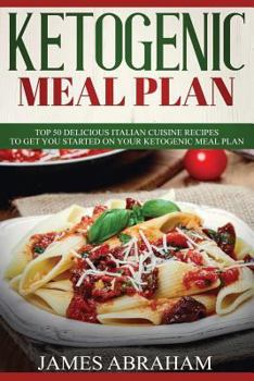 Paperback Ketogenic Meal Plan: 50 Delicious Italian Cuisine Recipes to Get You Started on Your Ketogenic Meal Plan Book