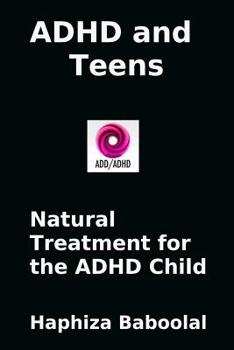 ADHD and Teens: Natural Treatment for the ADD/ADHD Child: Natural Treatment for the ADHD Child