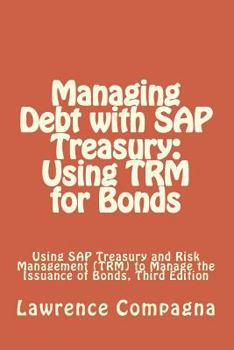 Paperback Managing Debt with SAP Treasury: Using TRM for Bonds: Using SAP Treasury and Risk Management (TRM) to Manage the Issuance of Bonds, Third Edition Book