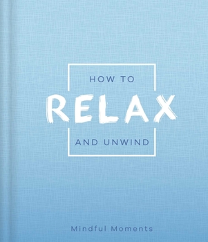 Hardcover How to Relax and Unwind: A Guide for Mindful Moments Book