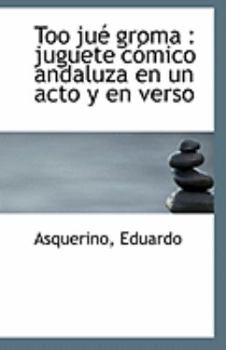 Too Ju? Grom : Juguete c?mico andaluza en un acto y en Verso
