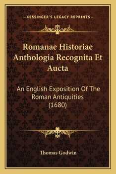 Paperback Romanae Historiae Anthologia Recognita Et Aucta: An English Exposition Of The Roman Antiquities (1680) Book