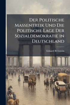 Der Politische Massentreik Und Die Politische Lage Der Sozialdemokratie in Deutschland (German Edition)