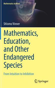 Hardcover Mathematics, Education, and Other Endangered Species: From Intuition to Inhibition Book