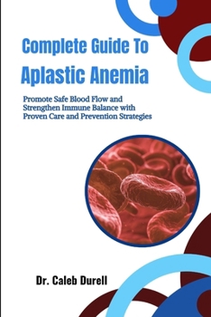 Paperback Complete Guide To Aplastic Anemia: Improve Bone Marrow Function and Reduce Fatigue through Practical Care and Wellness Guidance Book