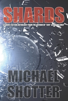 Shards: A Short-Fiction Anthology by the Author of 309 and The Big Men