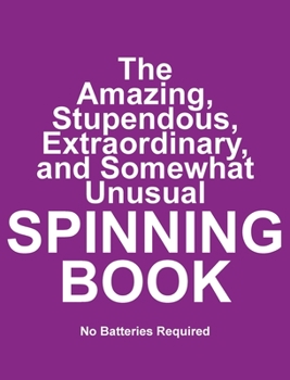 Hardcover The Amazing, Stupendous, Extraordinary, and Somewhat Unusual SPINNING BOOK: No Batteries Required [Large Print] Book