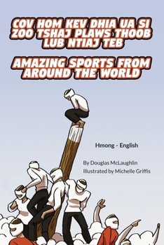 Paperback Amazing Sports from Around the World (Hmong-English): Cov Hom Kev Dhia Ua Si Zoo Tshaj Plaws Thoob Lub Ntiaj Teb [Hmong] Book