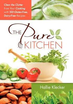 Paperback The Pure Kitchen: Clear the Clutter from Your Cooking with 100 Gluten-Free, Dairy-Free Recipes Book