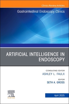 Artificial Intelligence in Endoscopy, An Issue of Gastrointestinal Endoscopy Clinics (Volume 35-2) (The Clinics: Internal Medicine, Volume 35-2)