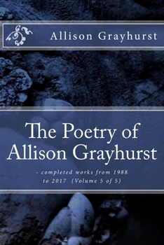 Paperback The Poetry of Allison Grayhurst: - completed works from 1988 to 2017 (Volume 5 of 5) Book