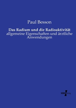 Paperback Das Radium und die Radioaktivität: allgemeine Eigenschaften und ärztliche Anwendungen [German] Book