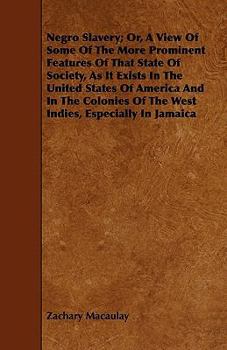 Negro Slavery; or, A View of Some of the More Prominent Features of that State of Society, as it Exists in the United States of America and in the Colonies of the West Indies, Especially in Jamaica