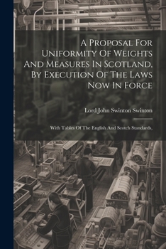 Paperback A Proposal For Uniformity Of Weights And Measures In Scotland, By Execution Of The Laws Now In Force: With Tables Of The English And Scotch Standards, Book