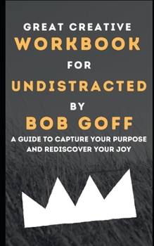 Paperback Workbook for Undistracted by Bob Goff: A Guide to Capture your Purpose and Discover your Joy Book