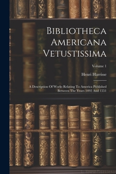 Paperback Bibliotheca Americana Vetustissima: A Description Of Works Relating To America Published Between The Years 1492 And 1551; Volume 1 Book