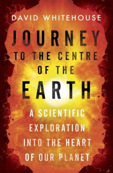 Paperback Journey to the Centre of the Earth: A Scientific Exploration Into the Heart of Our Planet Book