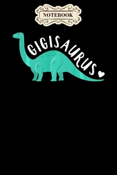Notebook: Gigisaurus ,mothers day dinosaur for grandma Notebook, mother's day  gifts, mom birthday gifts, mothers day gift from daughter, son, for mom , daughter ,6" x 9"/Notebook
