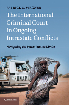 Paperback The International Criminal Court in Ongoing Intrastate Conflicts: Navigating the Peace-Justice Divide Book