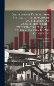 Hardcover Der moderne Kapitalismus; historisch-systematische Darstellung des gesamteuropäischen Wirtschaftslebens von seinen Anfängen bis zur Gegenwart: 1 [German] Book