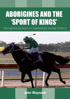 Paperback Aborigines and the 'Sport of Kings': Aboriginal Jockeys in Australian Racing History Book