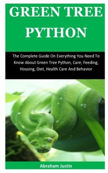 Paperback Green Tree Python: The Complete Guide On Everything You Need To Know About Green Tree Pythons, Care, Feeding, Diet, Housing, Health Care Book