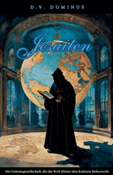 Die Jesuiten Die Geheimgesellschaft, die die Welt Hinter den Kulissen Beherrscht (Römisch-Katholische Kirche) (German Edition)