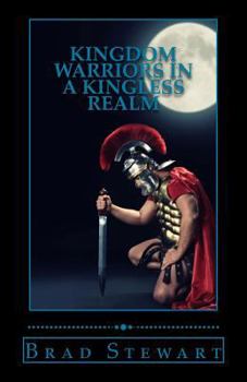 Paperback Kingdom Warriors in a Kingless Realm: Equipping Men for Worship, Work, and War Book