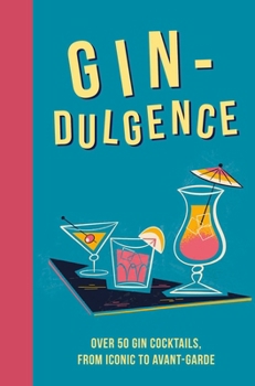 Hardcover Gin-Dulgence: Over 50 Gin Cocktails, from Iconic to Avant-Garde Book