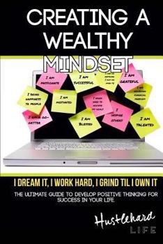 Paperback Creating A Wealthy Mindset: The Ultimate Guide To Develop Positive Thinking For Success In Your Life. Book